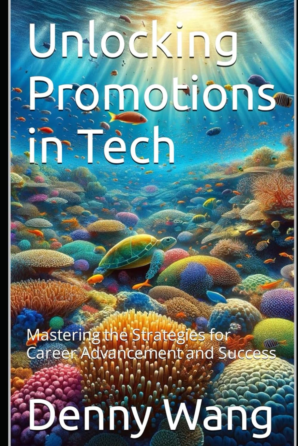 Cover of Unlocking Promotions in Tech: Mastering the Strategies for Career Advancement and Success by Denny Wang
